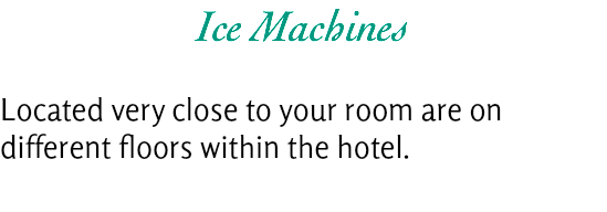 Ice Machines Located very close to your room are on different floors within the hotel.
