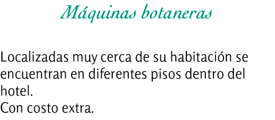 Máquinas botaneras Localizadas muy cerca de su habitación se encuentran en diferentes pisos dentro del hotel.
Con costo extra.