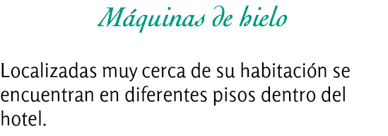 Máquinas de hielo Localizadas muy cerca de su habitación se encuentran en diferentes pisos dentro del hotel.