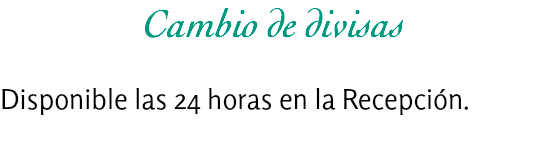 Cambio de divisas Disponible las 24 horas en la Recepción.