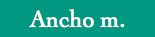 Ancho m.